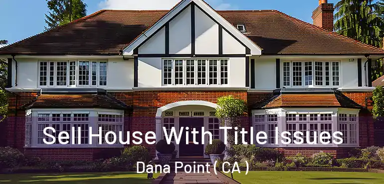  Sell House With Title Issues Dana Point ( CA )