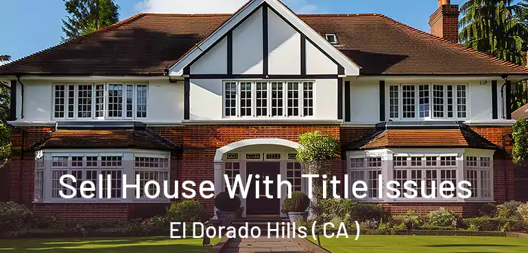  Sell House With Title Issues El Dorado Hills ( CA )