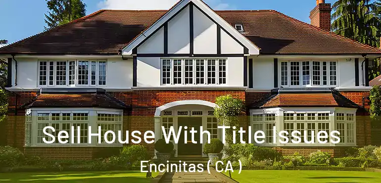 Sell House With Title Issues Encinitas ( CA )