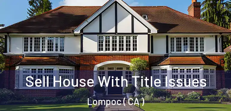  Sell House With Title Issues Lompoc ( CA )