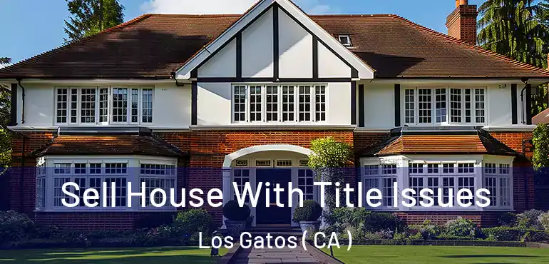 Sell House With Title Issues Los Gatos ( CA )