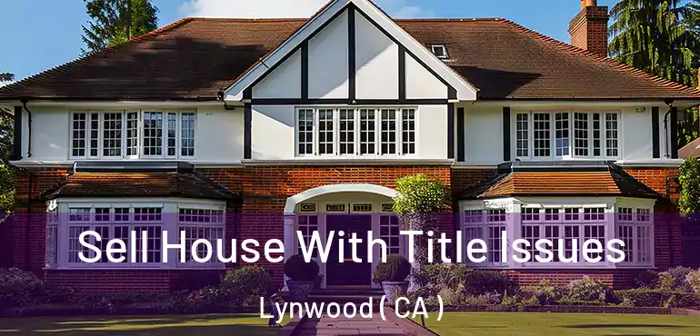 Sell House With Title Issues Lynwood ( CA )