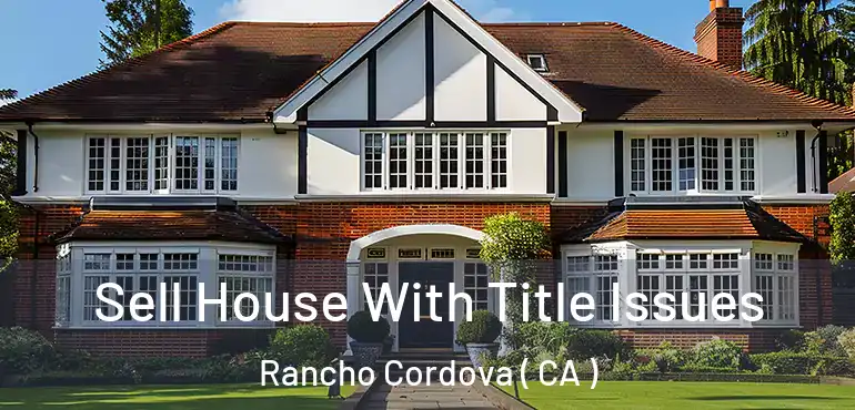 Sell House With Title Issues Rancho Cordova ( CA )