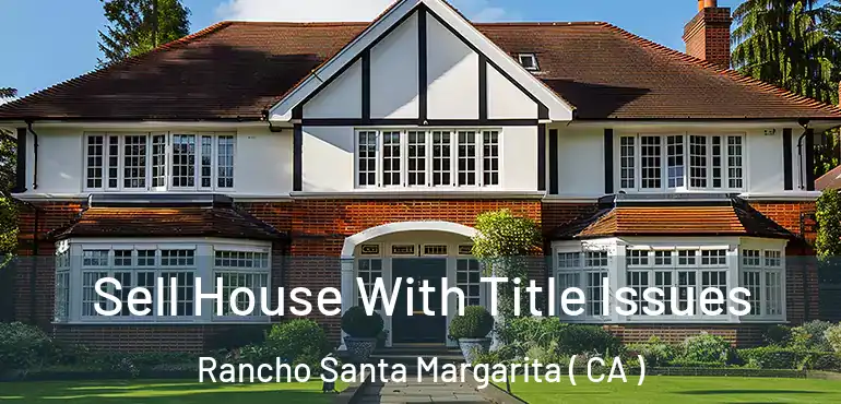 Sell House With Title Issues Rancho Santa Margarita ( CA )
