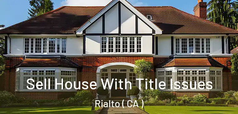 Sell House With Title Issues Rialto ( CA )