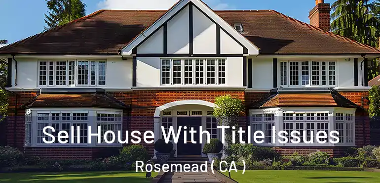 Sell House With Title Issues Rosemead ( CA )