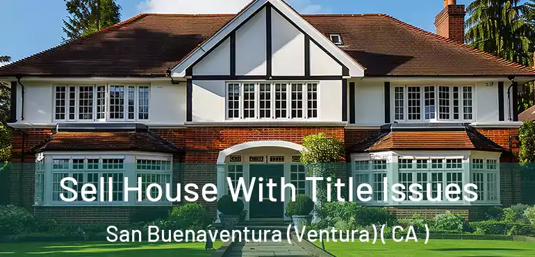  Sell House With Title Issues San Buenaventura (Ventura) ( CA )