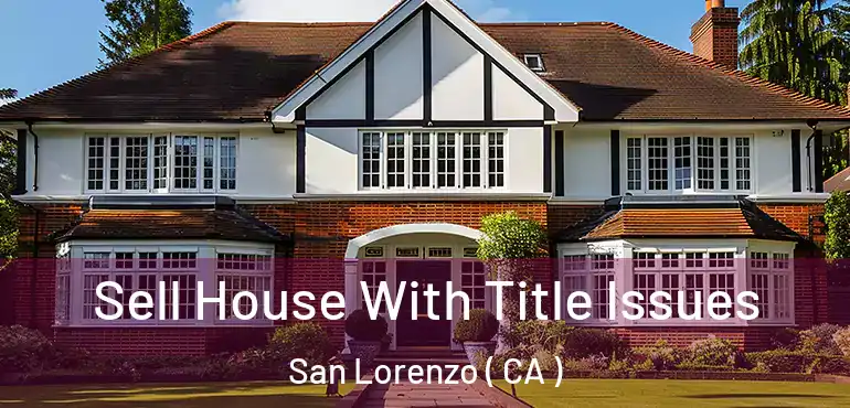  Sell House With Title Issues San Lorenzo ( CA )