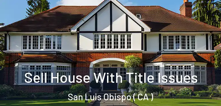 Sell House With Title Issues San Luis Obispo ( CA )
