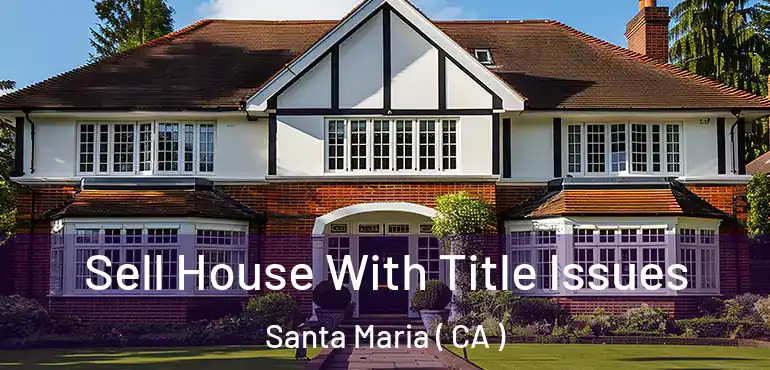 Sell House With Title Issues Santa Maria ( CA )