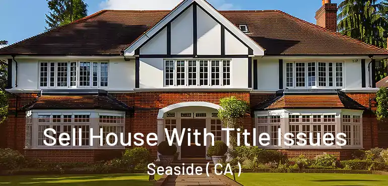  Sell House With Title Issues Seaside ( CA )