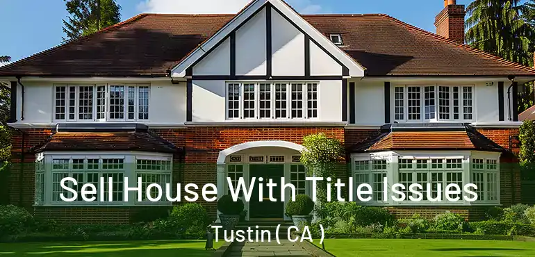  Sell House With Title Issues Tustin ( CA )