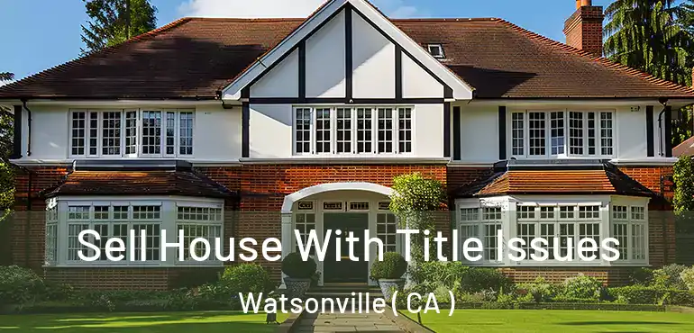  Sell House With Title Issues Watsonville ( CA )