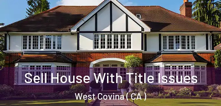 Sell House With Title Issues West Covina ( CA )