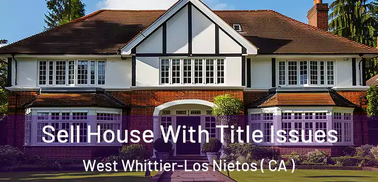 Sell House With Title Issues West Whittier-Los Nietos ( CA )