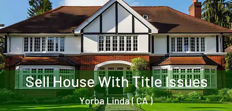  Sell House With Title Issues Yorba Linda ( CA )