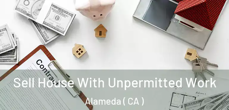  Sell House With Unpermitted Work Alameda ( CA )
