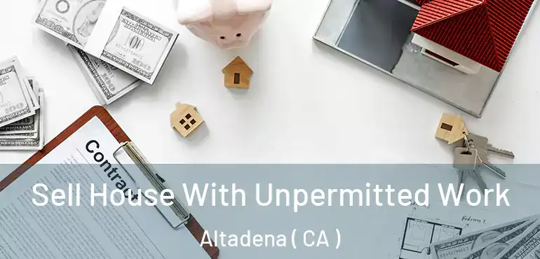  Sell House With Unpermitted Work Altadena ( CA )