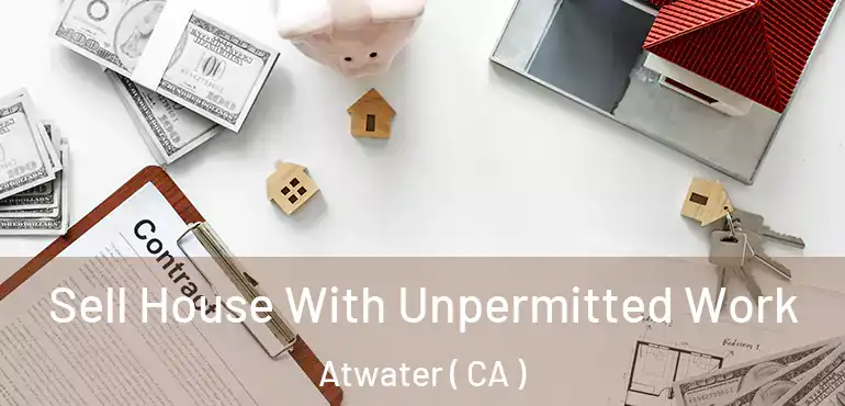 Sell House With Unpermitted Work Atwater ( CA )