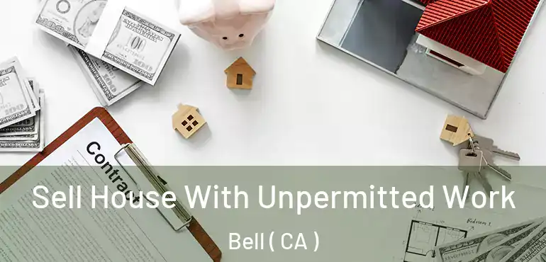  Sell House With Unpermitted Work Bell ( CA )