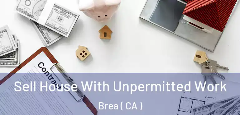  Sell House With Unpermitted Work Brea ( CA )