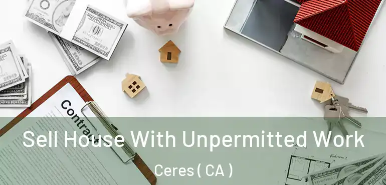 Sell House With Unpermitted Work Ceres ( CA )