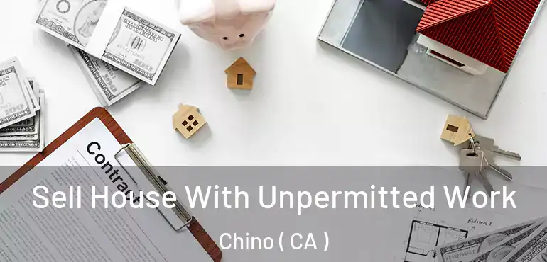  Sell House With Unpermitted Work Chino ( CA )