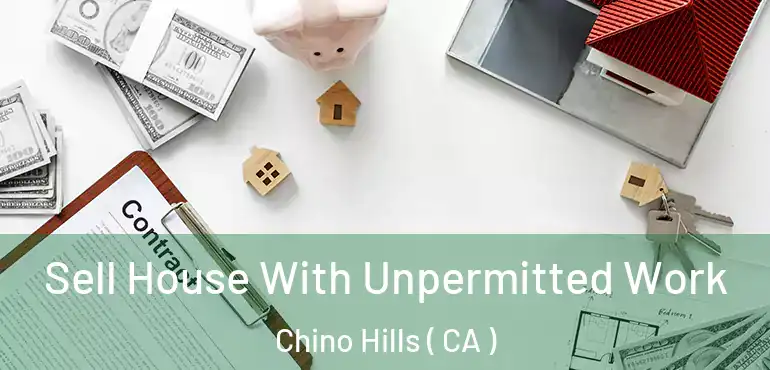  Sell House With Unpermitted Work Chino Hills ( CA )