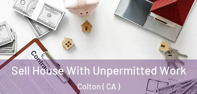  Sell House With Unpermitted Work Colton ( CA )