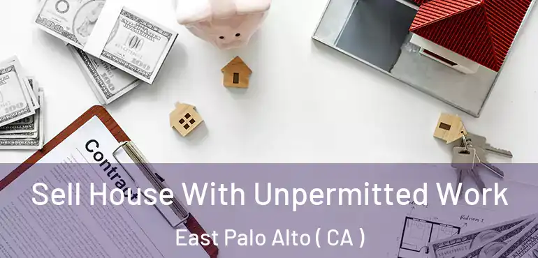 Sell House With Unpermitted Work East Palo Alto ( CA )