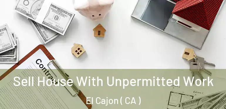  Sell House With Unpermitted Work El Cajon ( CA )