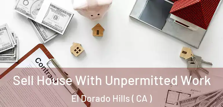  Sell House With Unpermitted Work El Dorado Hills ( CA )