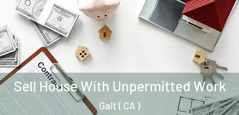  Sell House With Unpermitted Work Galt ( CA )
