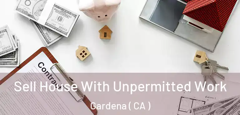  Sell House With Unpermitted Work Gardena ( CA )