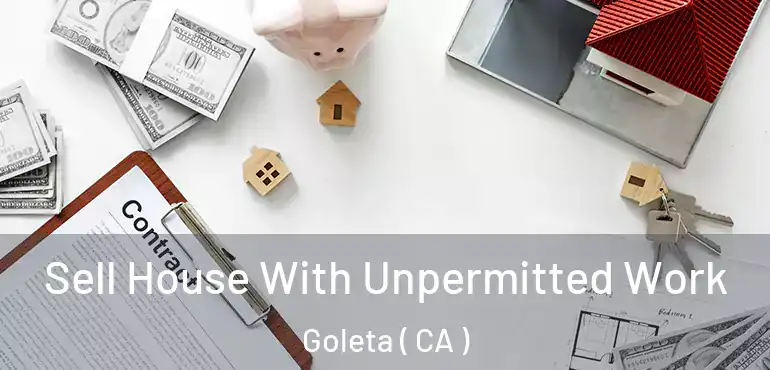  Sell House With Unpermitted Work Goleta ( CA )