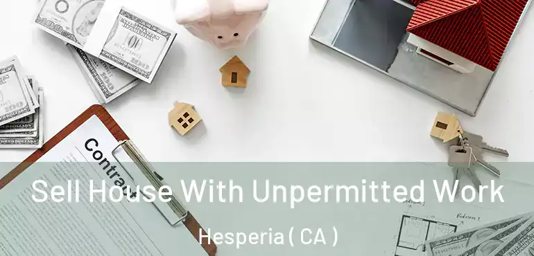  Sell House With Unpermitted Work Hesperia ( CA )