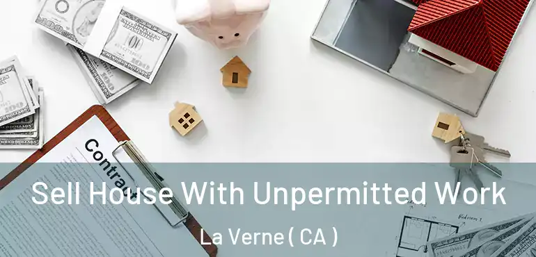 Sell House With Unpermitted Work La Verne ( CA )