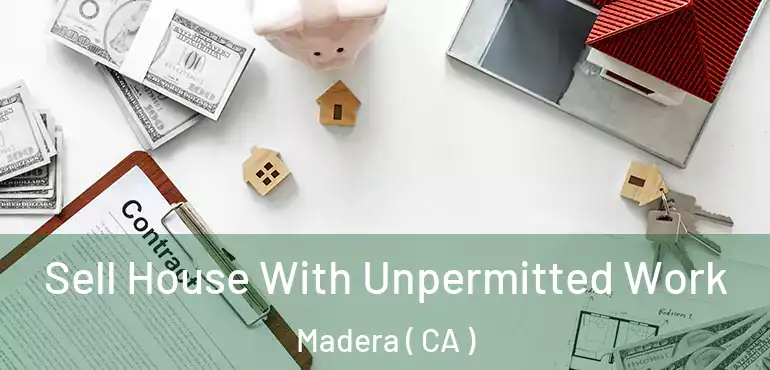  Sell House With Unpermitted Work Madera ( CA )