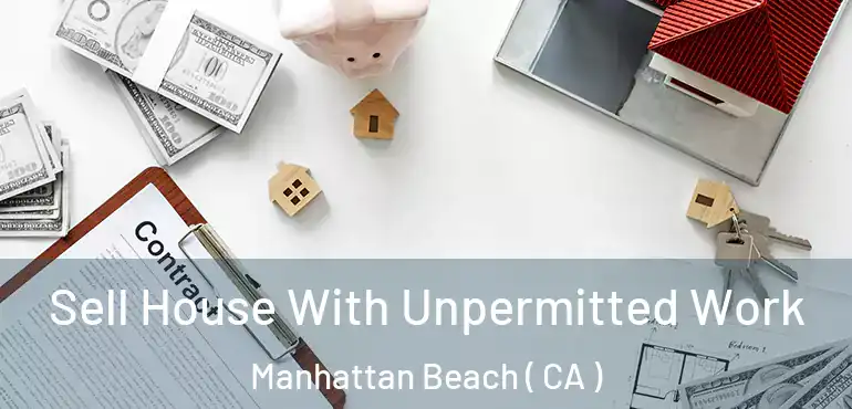  Sell House With Unpermitted Work Manhattan Beach ( CA )