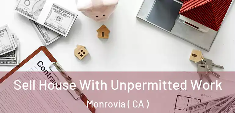  Sell House With Unpermitted Work Monrovia ( CA )