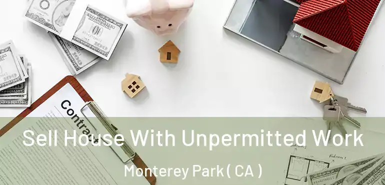 Sell House With Unpermitted Work Monterey Park ( CA )