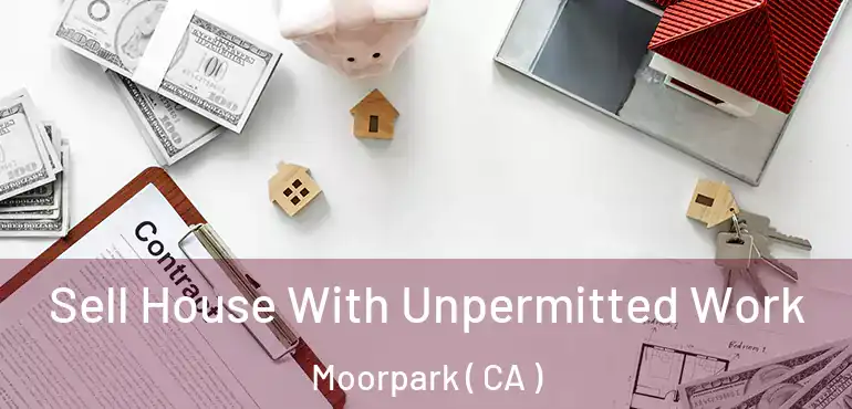  Sell House With Unpermitted Work Moorpark ( CA )