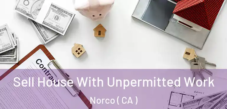  Sell House With Unpermitted Work Norco ( CA )
