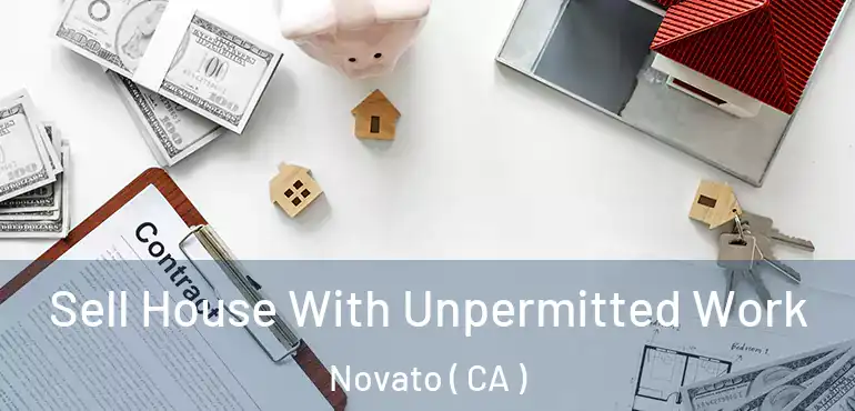 Sell House With Unpermitted Work Novato ( CA )