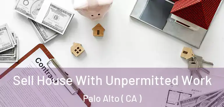  Sell House With Unpermitted Work Palo Alto ( CA )