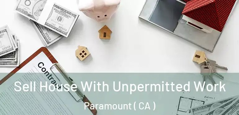  Sell House With Unpermitted Work Paramount ( CA )