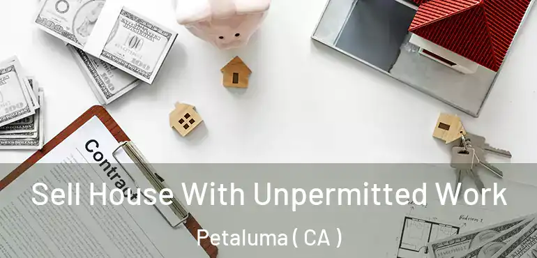  Sell House With Unpermitted Work Petaluma ( CA )