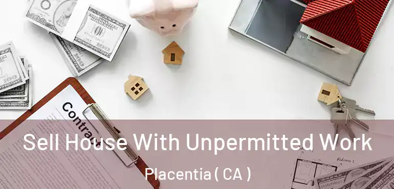 Sell House With Unpermitted Work Placentia ( CA )