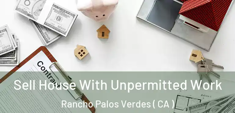  Sell House With Unpermitted Work Rancho Palos Verdes ( CA )