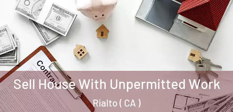  Sell House With Unpermitted Work Rialto ( CA )